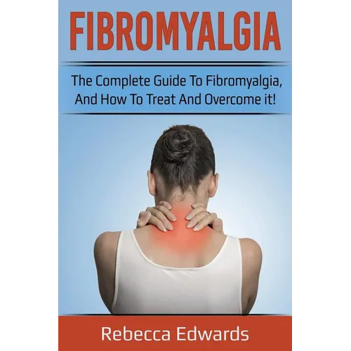 Fibromyalgia: The complete guide to Fibromyalgia, and how to treat and overcome it! - Paperback