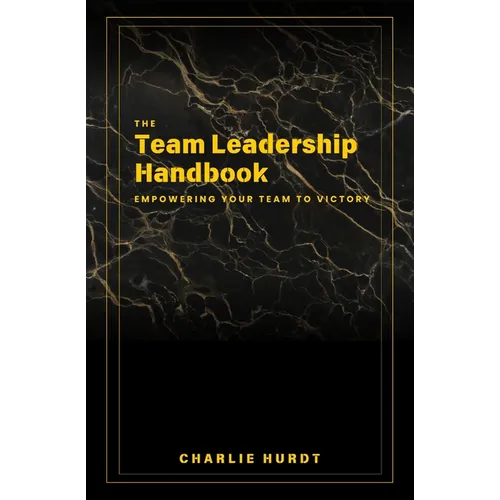 The Team Leadership Handbook: Empowering Your Team to Victory