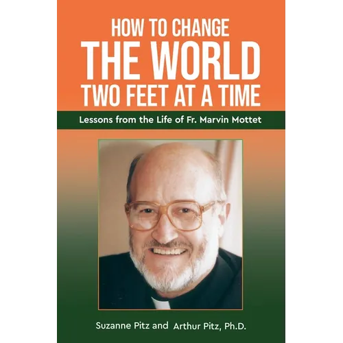 How to Change the World Two Feet at a Time: Lessons from the Life of Fr. Marvin Mottet - Paperback
