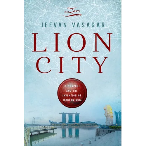 Lion City: Singapore and the Invention of Modern Asia - Hardcover