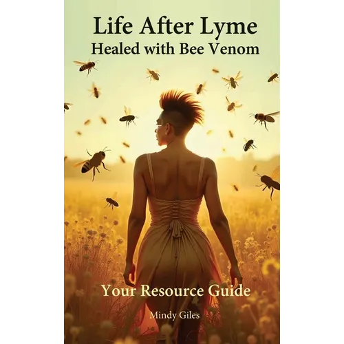 Life After Lyme Healed With Bee Venom: Your Resource Guide - Hardcover