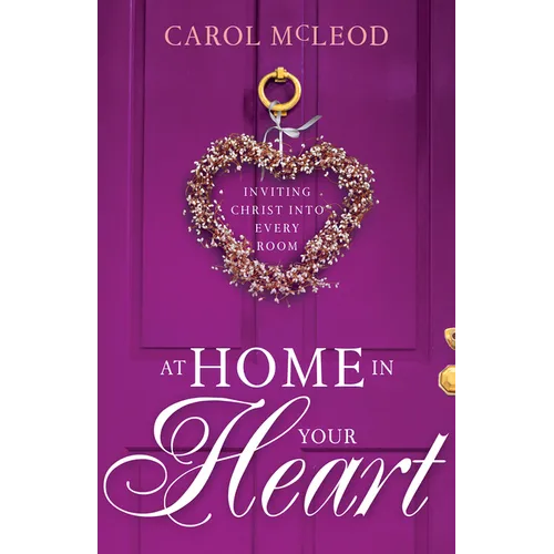 At Home in Your Heart: Inviting Christ Into Every Room - Hardcover