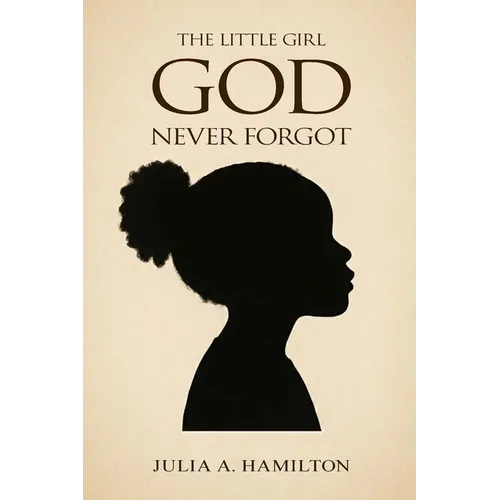 The Little Girl God Never Forgot: A Memoir of Pain, Healing, and Divine Restoration - Paperback