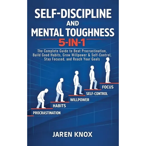 Self-Discipline and Mental Toughness 5-in-1: The Complete Guide to Beat Procrastination, Build Good Habits, Grow Willpower & Self-Control, Stay Focuse - Hardcover