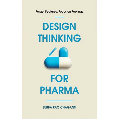 Design Thinking for Pharma: Forget Features, Focus on Feelings - Hardcover