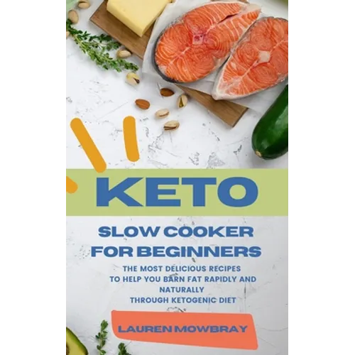 Keto Slow Cooker for Beginners: The Most Delicious Recipes to Help You Barn Fat Rapidly and Naturally through Ketogenic Diet - Paperback