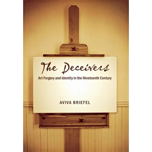 The Deceivers: Art Forgery and Identity in the Nineteenth Century - Hardcover