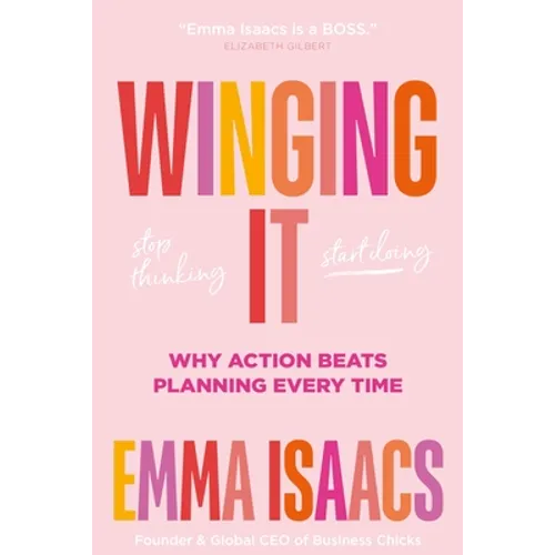 Winging It: Stop Thinking, Start Doing: Why Action Beats Planning Every Time - Hardcover