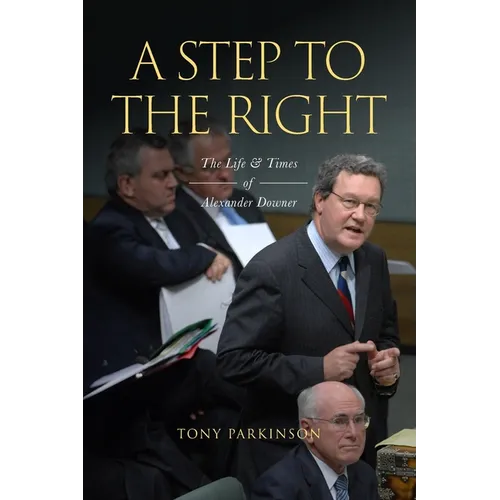 A Step to the Right: The Life and Times of Alexander Downer - Paperback