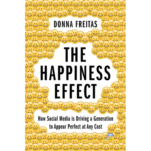The Happiness Effect: How Social Media Is Driving a Generation to Appear Perfect at Any Cost - Hardcover