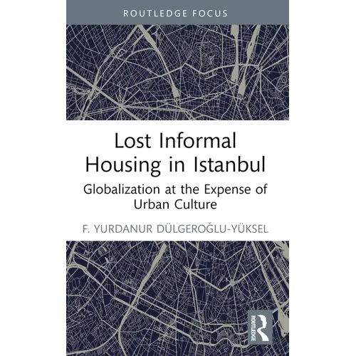 Lost Informal Housing in Istanbul: Globalization at the Expense of Urban Culture - Paperback