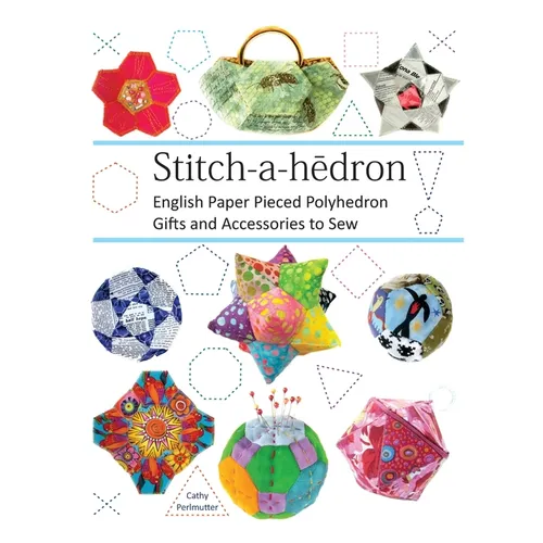 Stitch-a-hedron!: English Paper Pieced Gifts and Accessories to Sew - Paperback