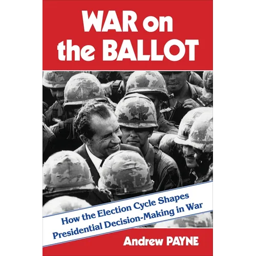 War on the Ballot: How the Election Cycle Shapes Presidential Decision-Making in War - Paperback