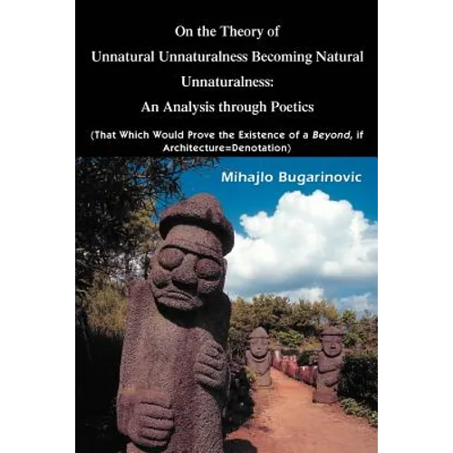On the Theory of Unnatural Unnaturalness Becoming Natural Unnaturalness: An Analysis Through Poetics (That Which Would Prove the Existence of a Beyond - Paperback