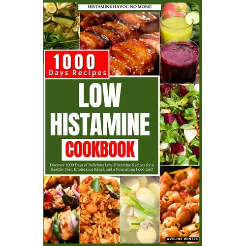 Low Histamine Cookbook: Discover 1000 Days of Delicious Low-Histamine Recipes for a Healthy Diet, Intolerance Relief, and a Nourishing Food List. - Paperback