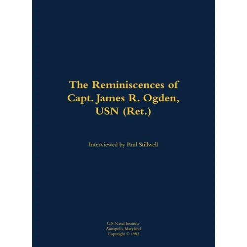 The Reminiscences of Capt. James R. Ogden, USN (Ret.): 1911-1982 - Hardcover