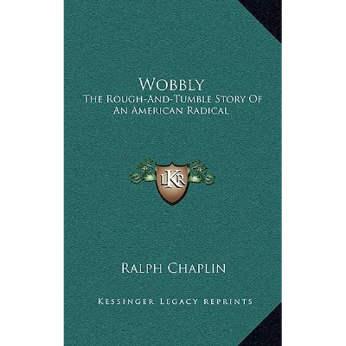 Wobbly: The Rough-And-Tumble Story Of An American Radical - Hardcover