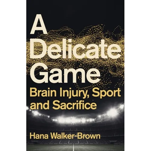 A Delicate Game: Brain Injury, Sport and Sacrifice - Hardcover