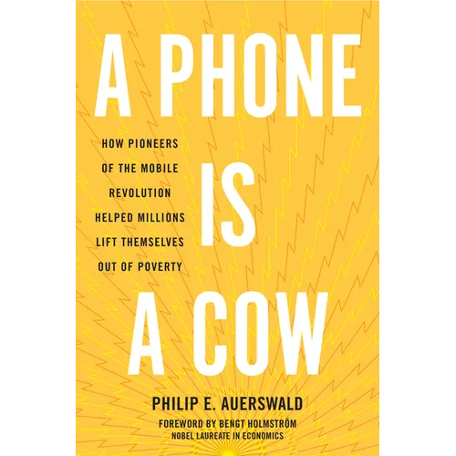 A Phone Is a Cow: How Pioneers of the Mobile Revolution Helped Millions Lift Themselves Out of Poverty - Hardcover