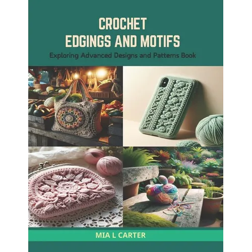 Crochet Edgings and Motifs: Exploring Advanced Designs and Patterns Book - Paperback