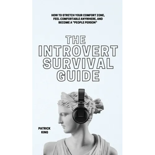 The Introvert Survival Guide: How to Stretch your Comfort Zone, Feel Comfortable Anywhere, and Become a 