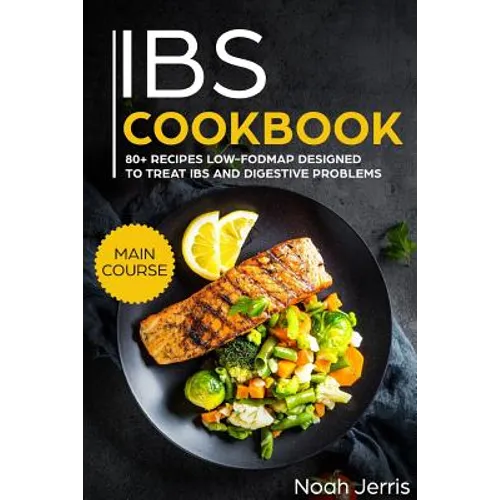 Ibs Cookbook: Main Course - 80+ Recipes Low-Fodmap Designed to Treat Ibs and Digestive Problems (Celiac Disease Effective Approach) - Paperback