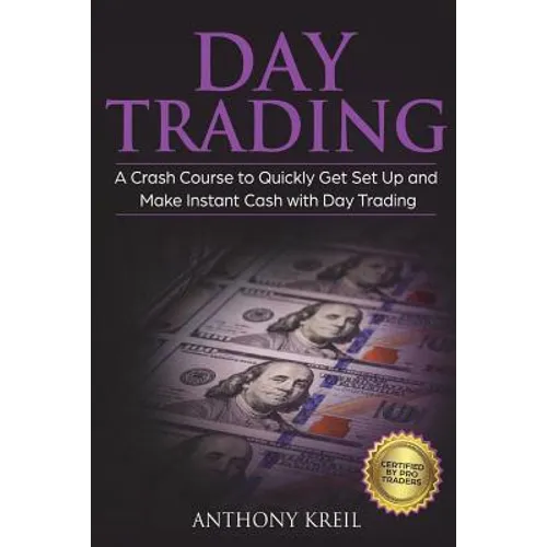 Day Trading: The #1 Crash Course to Quickly Get Set Up and Make Instant Cash with Day Trading (Analysis of the Stock Market, Tradin - Paperback