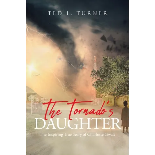 The Tornado's Daughter: The Inspiring True Story of Charlotte Gwalt - Paperback