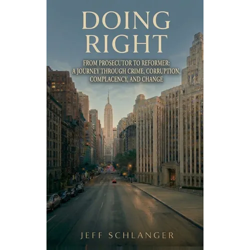Doing Right: From Prosecutor to Reformer: A Journey Through Crime, Corruption, Complacency, and Change - Hardcover