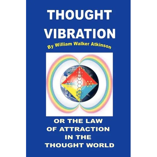 Thought Vibration or the Law of Attraction in the Thought World