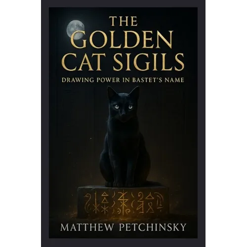 The Golden Cat Sigils: Drawing Power in Bastet's Name - Paperback