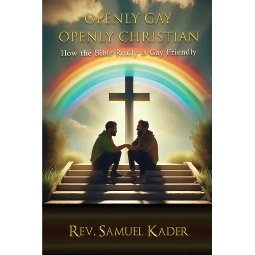 Openly Gay Openly Christian: How the Bible Really is Gay Friendly - Paperback