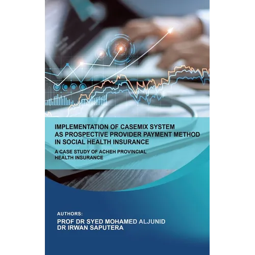 Implementation of Casemix System as Prospective Provider Payment Method in Social Health Insurance: a Case Study of Acheh Provincial Health Insurance - Paperback
