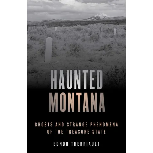 Haunted Montana: Ghosts and Strange Phenomena of the Treasure State