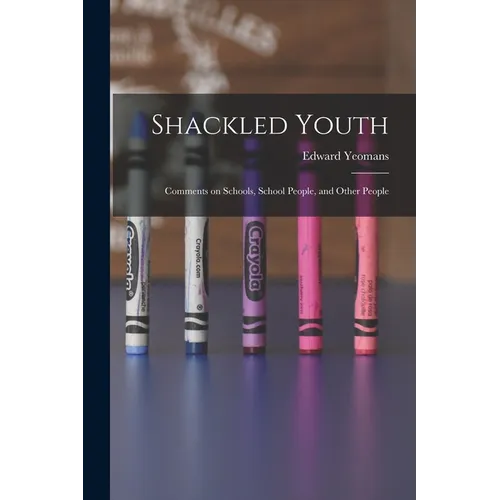 Shackled Youth: Comments on Schools, School People, and Other People - Paperback