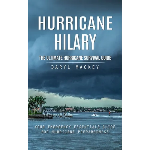 Hurricane Hilary: The Ultimate Hurricane Survival Guide (Your Emergency Essentials Guide for Hurricane Preparedness) - Paperback