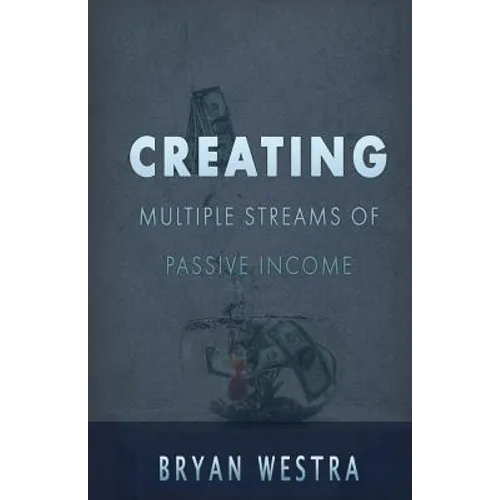 Creating Multiple Streams Of Passive Income - Paperback