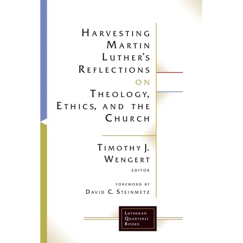 Harvesting Martin Luthers Reflections on Theology, Ethics, and the Church