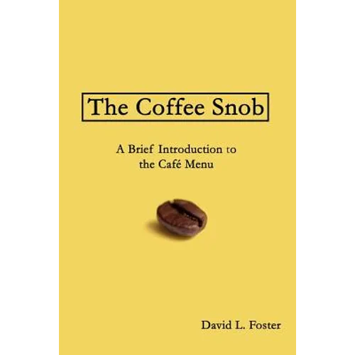 The Coffee Snob: A Brief Introduction to the Café Menu - Paperback