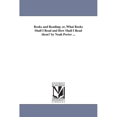Books and Reading; or, What Books Shall I Read and How Shall I Read them? by Noah Porter ... - Paperback