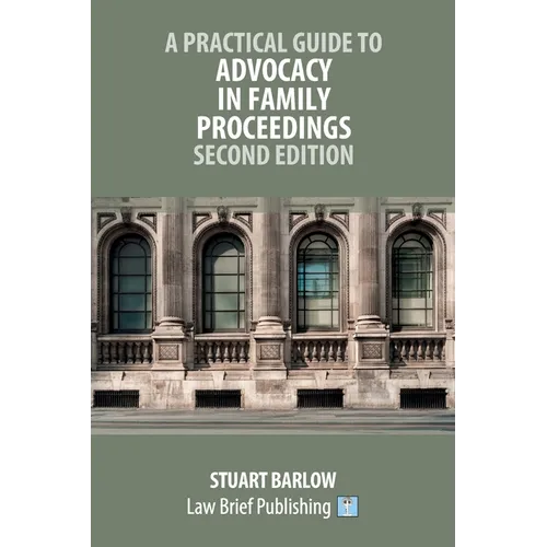 A Practical Guide to Advocacy in Family Proceedings - Second Edition - Paperback