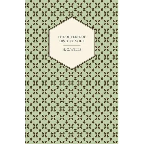 The Outline of History - Being a Plain History of Life and Mankind - Volume I - Paperback