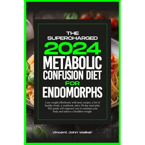The Supercharged Metabolic Confusion Diet for Endomorphs: Lose weight effortlessly with tasty recipes, a list of healthy foods, a cookbook, and a 30-d - Paperback