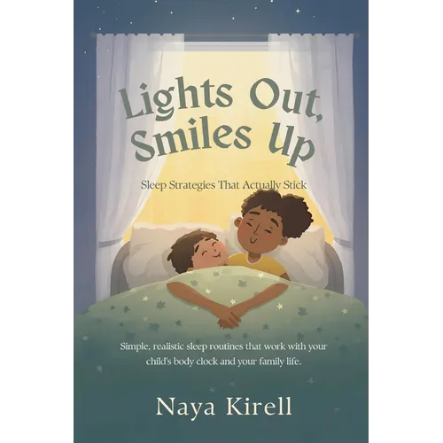 Lights Out, Smiles Up: Sleep Strategies That Actually Stick (Simple, realistic sleep routines that work with your child's body clock and your family l - Paperback