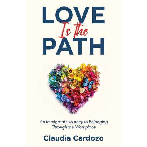 Love Is the Path: An Immigrant's Journey to Belonging Through the Workplace