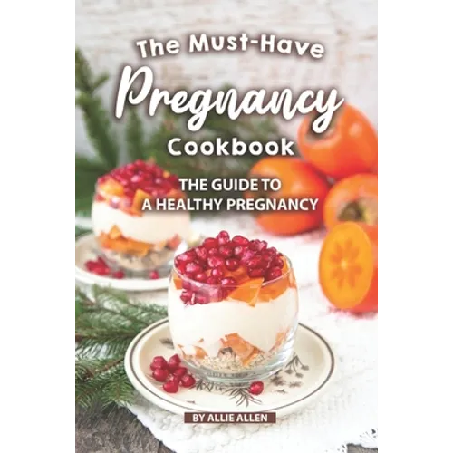 The Must-Have Pregnancy Cookbook: The Guide to a Healthy Pregnancy - Paperback