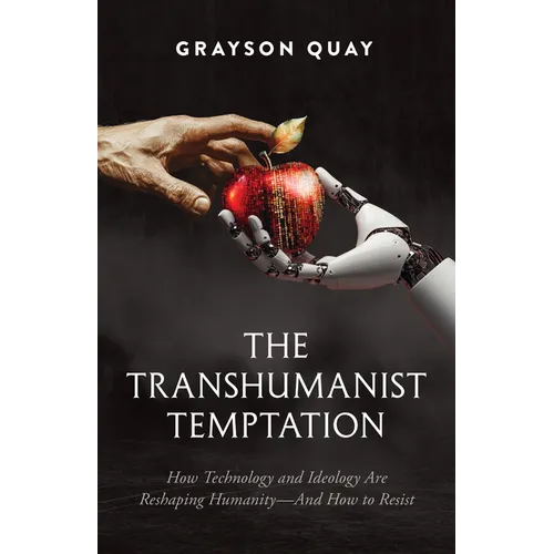 The Transhumanist Temptation: How Technology and Ideology Are Reshaping Humanity--And How to Resist - Hardcover
