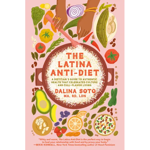 The Latina Anti-Diet: A Dietitian's Guide to Authentic Health That Celebrates Culture and Full-Flavor Living - Hardcover