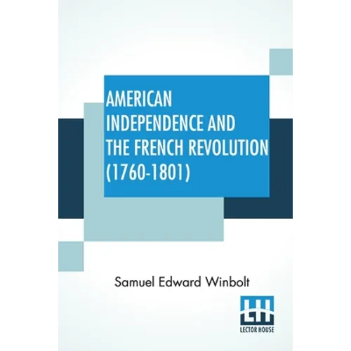 American Independence And The French Revolution (1760-1801): Compiled By S. E. Winbolt, M.A.; Edited By S. E. Winbolt And Kenneth Bell - Paperback