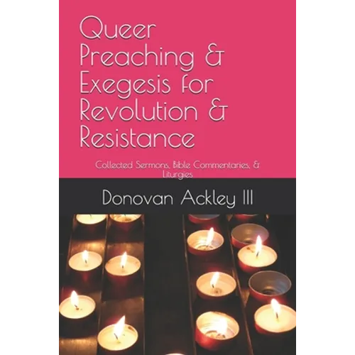 Queer Preaching & Exegesis for Revolution & Resistance: Collected Sermons, Bible Commentaries, & Liturgies of Donovan Ackley III, Ph.D. - Paperback